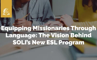 Equipping Missionaries Through Language: The Vision Behind SOLI’s New ESL Program